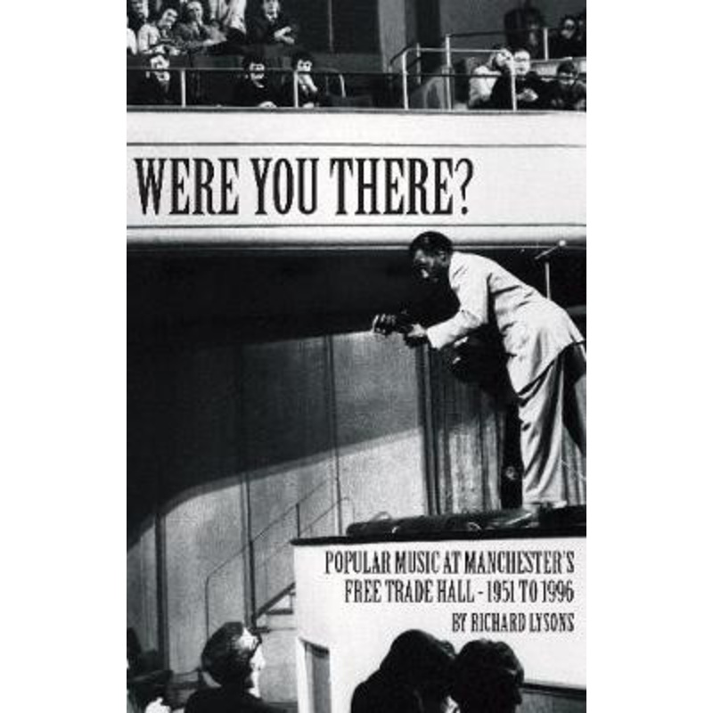Were You There?: Popular Music at Manchester’s Free Trade Hall – 1951 to 1996 by Richard Lysons