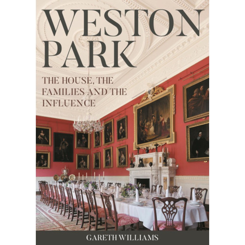Weston Park: The House, the families and the influence by Dr. Gareth Williams