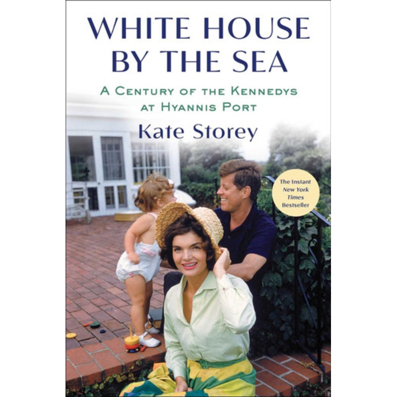 White House by the Sea: A Century of the Kennedys at Hyannis Port by Kate Storey