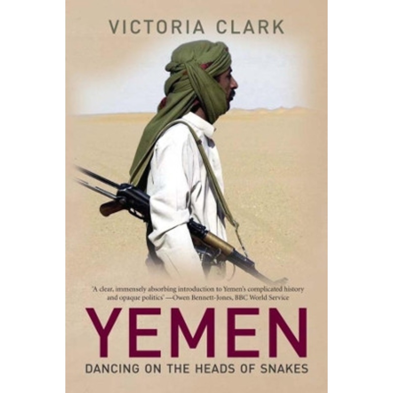 Yemen: Dancing on the Heads of Snakes by Victoria Clark 9780300117011