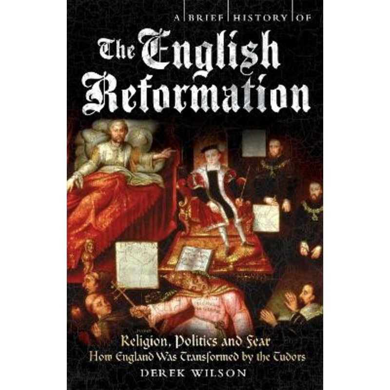 A Brief History of the English Reformation Mr Derek Wilson 9781845296469