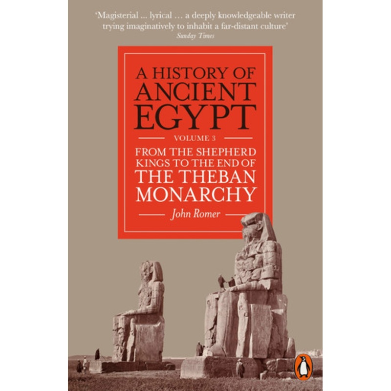 A History of Ancient Egypt, Volume 3: From the Shepherd Kings to the End of the Theban Monarchy by John Romer 9780141993355
