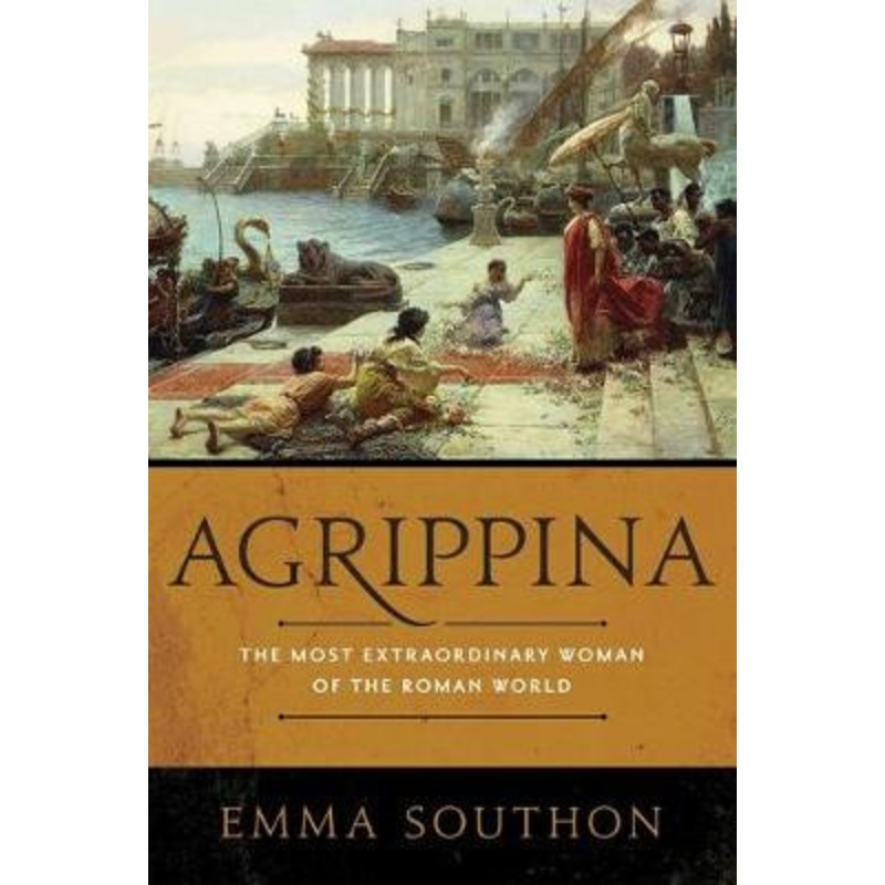 Agrippina: The Most Extraordinary Woman of the Roman World by Emma Southon