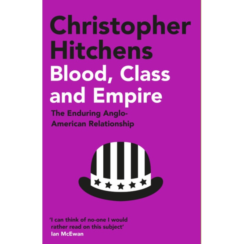 Blood, Class and Empire: The Enduring Anglo-American Relationship by Christopher Hitchens 9781838952310