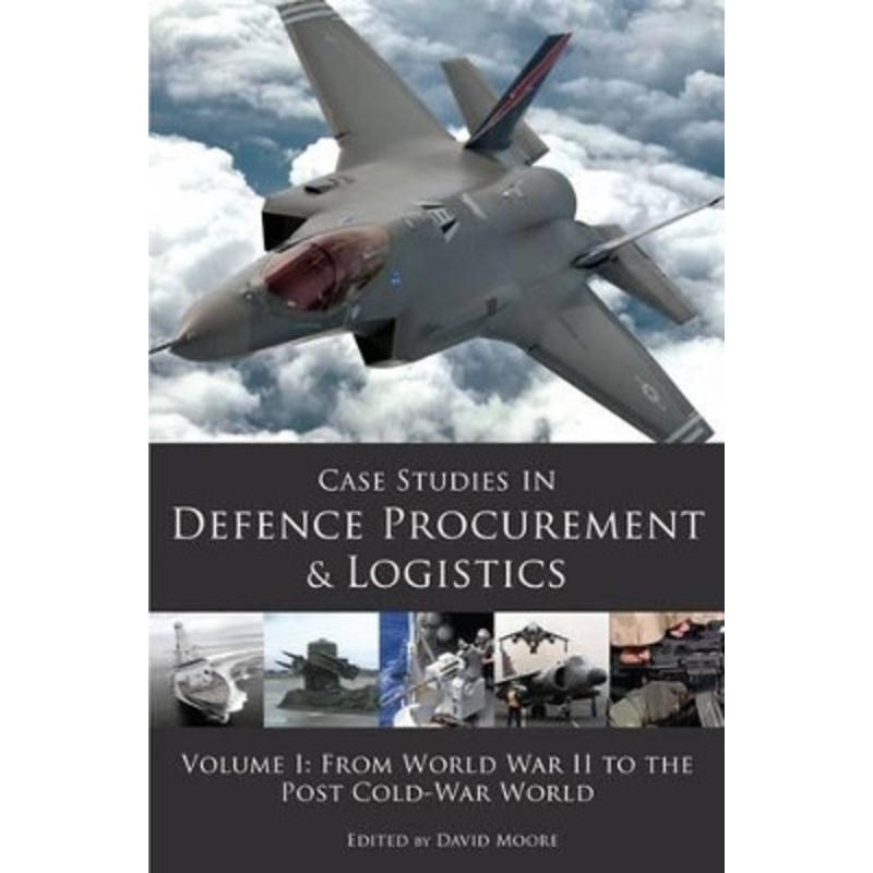 Case Studies in Defence Procurement and Logistics: Volume I: From World War II to the Post Cold-War World by David Moore 9781903499610