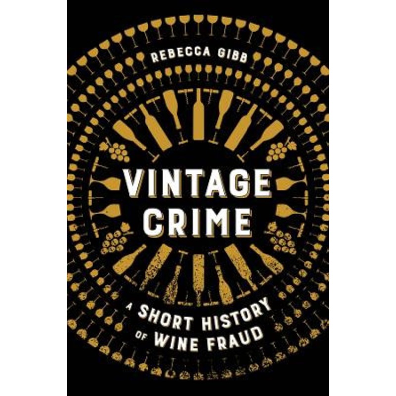 Vintage Crime: A Short History of Wine Fraud by Rebecca Gibb 9780520385931