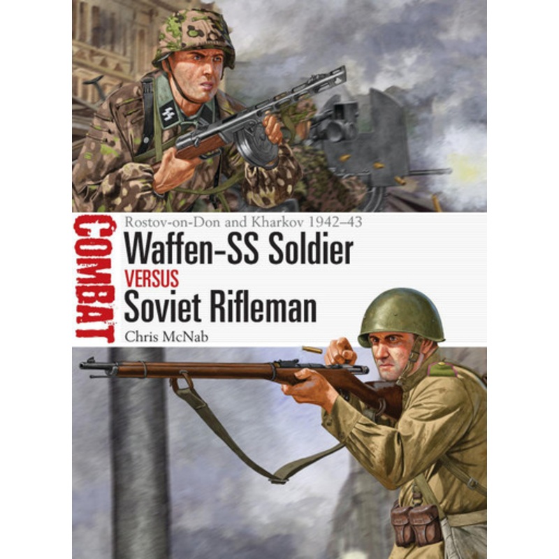 Waffen-SS Soldier vs Soviet Rifleman: Rostov-on-Don and Kharkov 194243 by Chris McNab