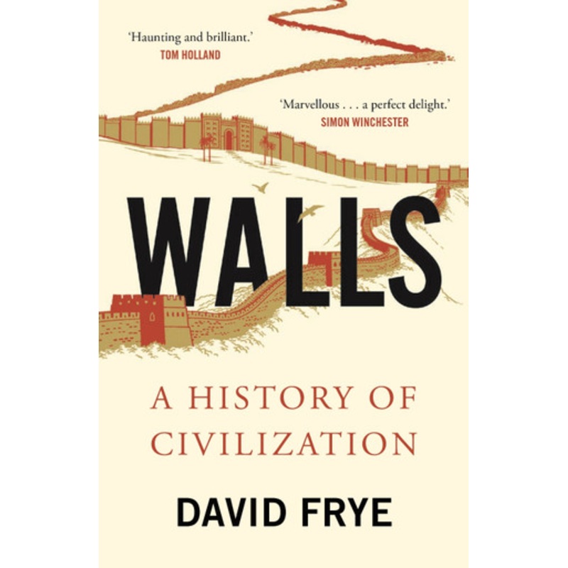 Walls: A History of Civilization in Blood and Brick by David Frye