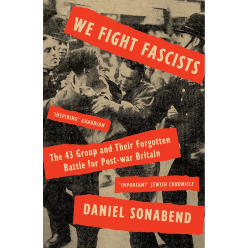 We Fight Fascists: The 43 Group and Their Forgotten Battle for Post War Britain by Daniel Sonabend 9781788733250