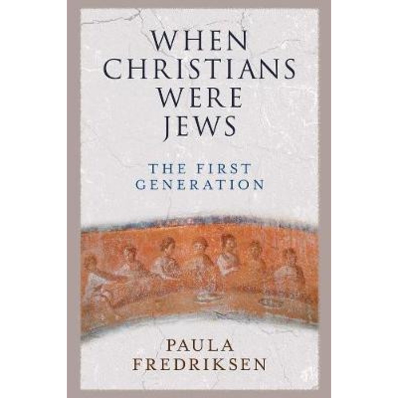 When Christians Were Jews: The First Generation by Paula Fredriksen