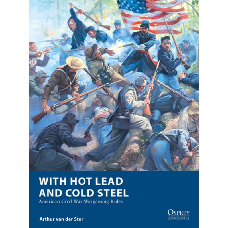 With Hot Lead and Cold Steel: American Civil War Wargaming Rules by Arthur van der Ster 9781472860002