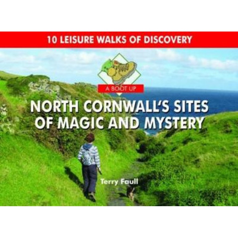 A Boot Up North Cornwall’s Sites of Magic and Mystery by Terry Faull 9781906887933