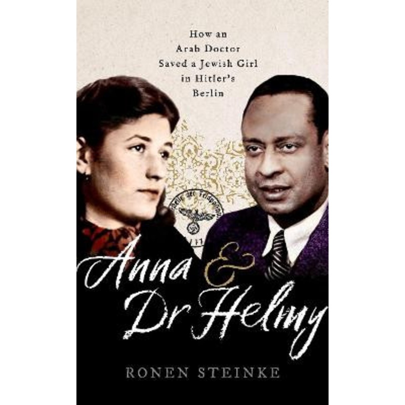 Anna and Dr Helmy: How an Egyptian Doctor Saved a Jewish Girl in Hitler’s Berlin by Ronen Steinke 9780192893369