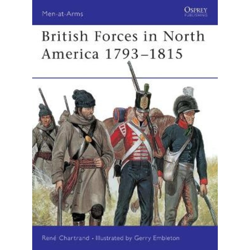 British Forces in North America 17931815 by Ren Chartrand 9781855327412