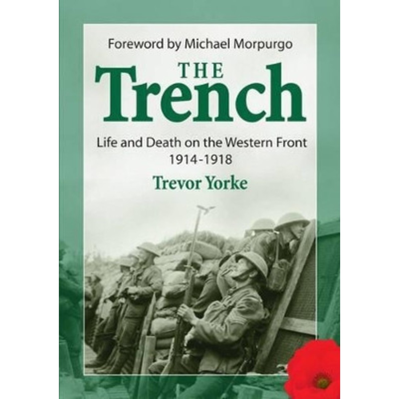 The Trench: Life and Death on the Western Front 1914 – 1918 by Trevor Yorke