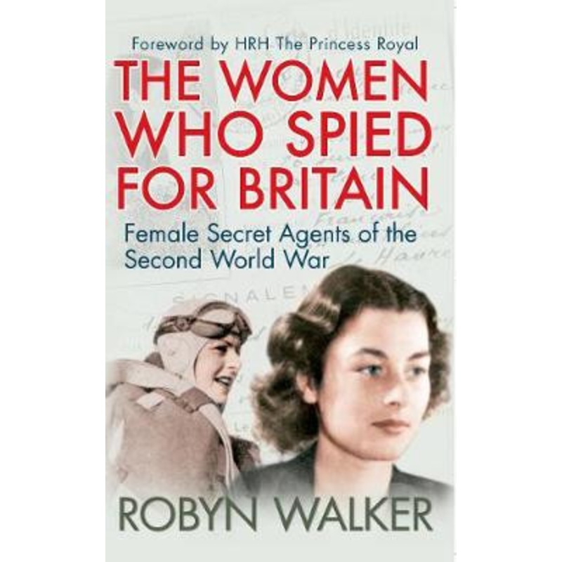The Women Who Spied for Britain: Female Secret Agents of the Second World War by Robyn Walker