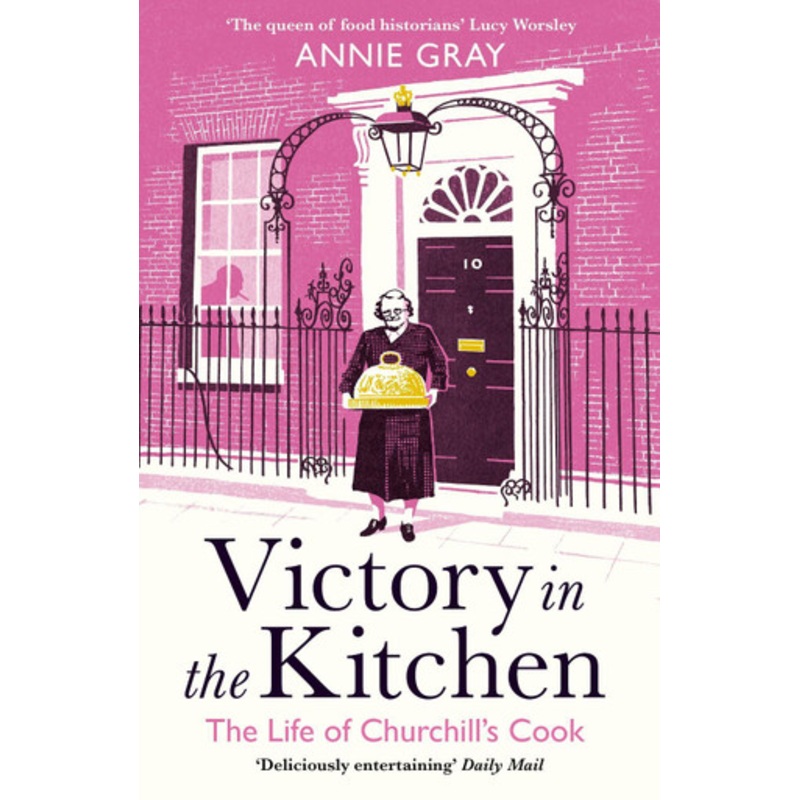 Victory in the Kitchen: The Life of Churchill’s Cook by Annie Gray