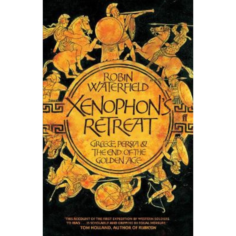 Xenophon’s Retreat: Greece, Persia and the end of the Golden Age by Robin Waterfield