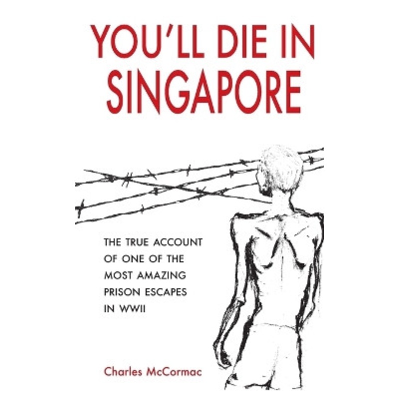 You’ll Die in Singapore: The True Account of One of the Most Amazing Prison Escapes in WWII Charles McCormac, DCM 9789814625562