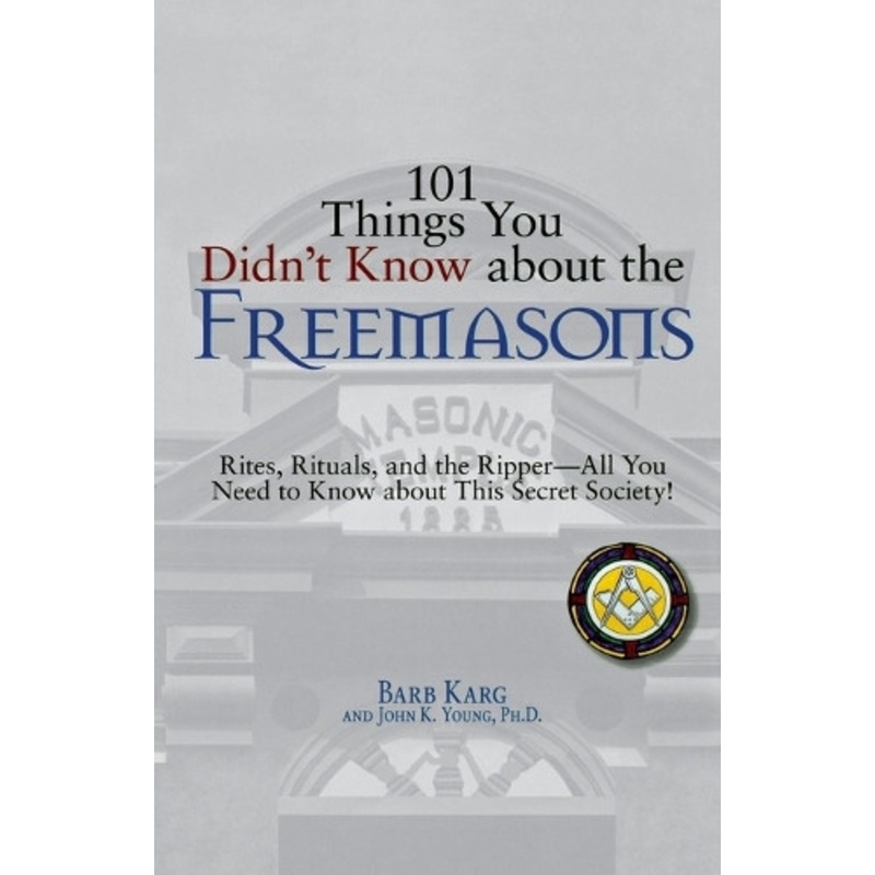 101 Things You Didn’t Know About the Freemasons: Rites, Rituals, and the Ripper, All You Need to Know About This Secret Society! by Barb Karg 9781598693195