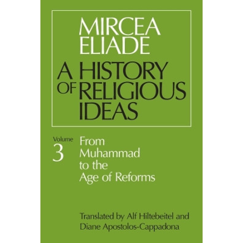 A History of Religious Ideas: v. 3: From Muhammad to the Age of Reforms by Mircea Eliade 9780226204055