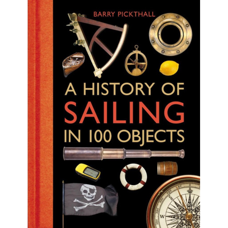 A History of Sailing in 100 Objects by Barry Pickthall