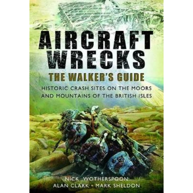 Aircraft Wrecks: A Walker’s Guide: Historic Crash Sites on the Moors and Mountains of the British Isles by C. N. Wotherspoon 9781781594735