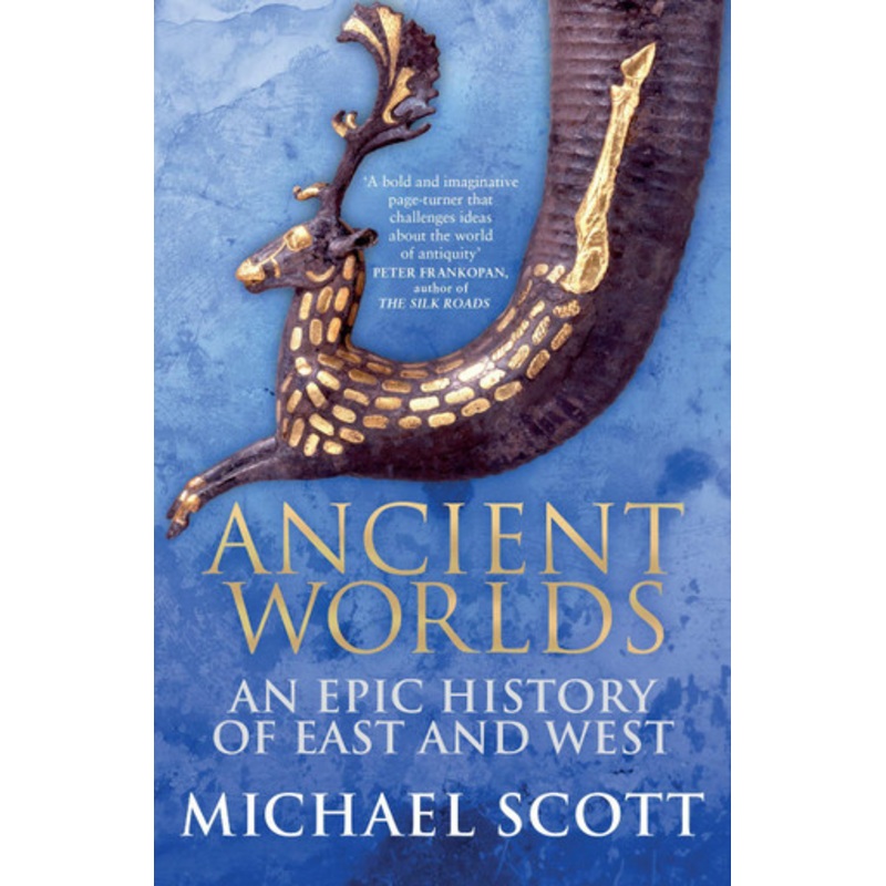 Ancient Worlds: An Epic History of East and West by Michael Scott