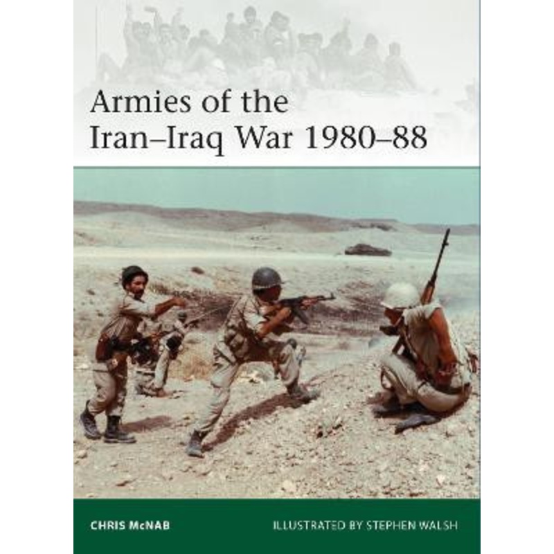 Armies of the Iran-Iraq War 1980-88 by Stephen Walsh