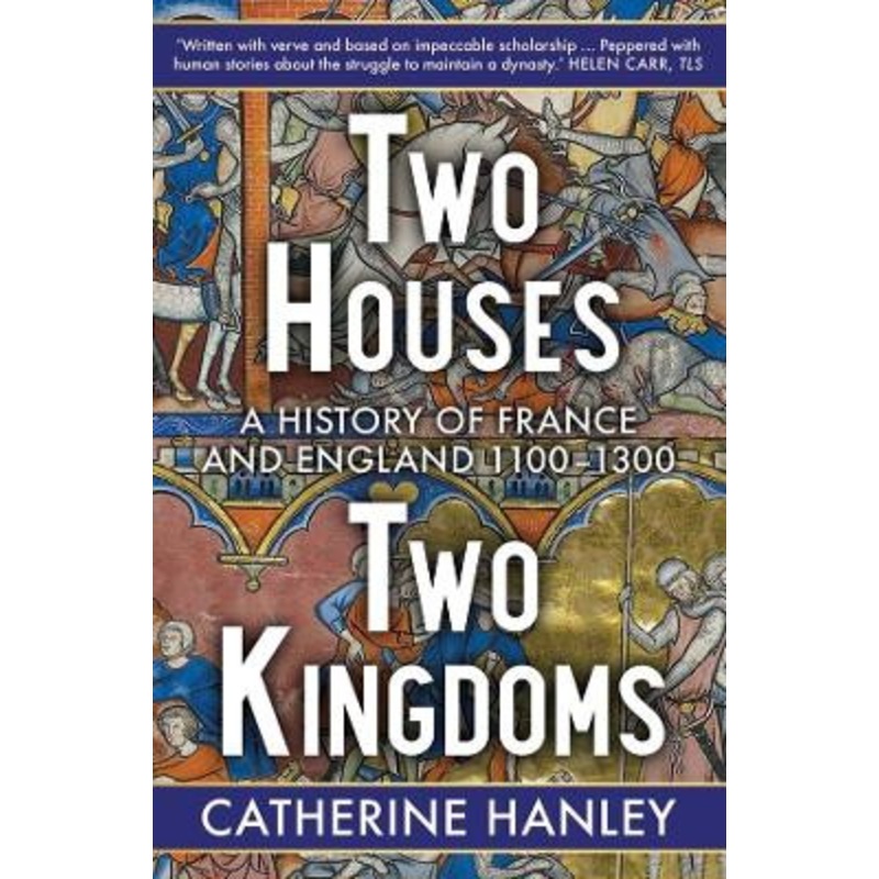 Two Houses, Two Kingdoms: A History of France and England, 11001300 by Catherine Hanley 9780300272970