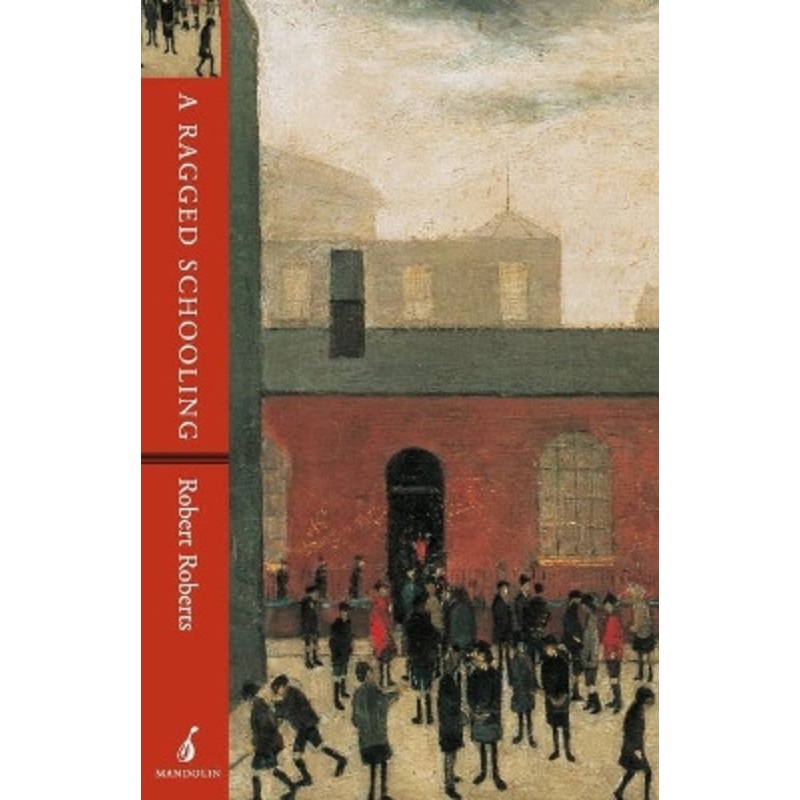A Ragged Schooling: Growing Up in the Classic Slum by Robert Roberts 9781901341010