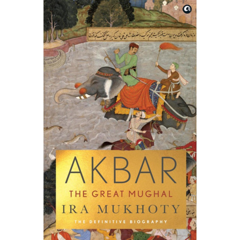 AKBAR: The Great Mughal by Ira Mukhoty