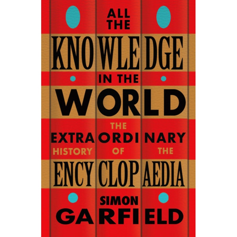 All the Knowledge in the World: The Extraordinary History of the Encyclopaedia by the bestselling author of JUST MY TYPE Simon Garfield 9781474610797