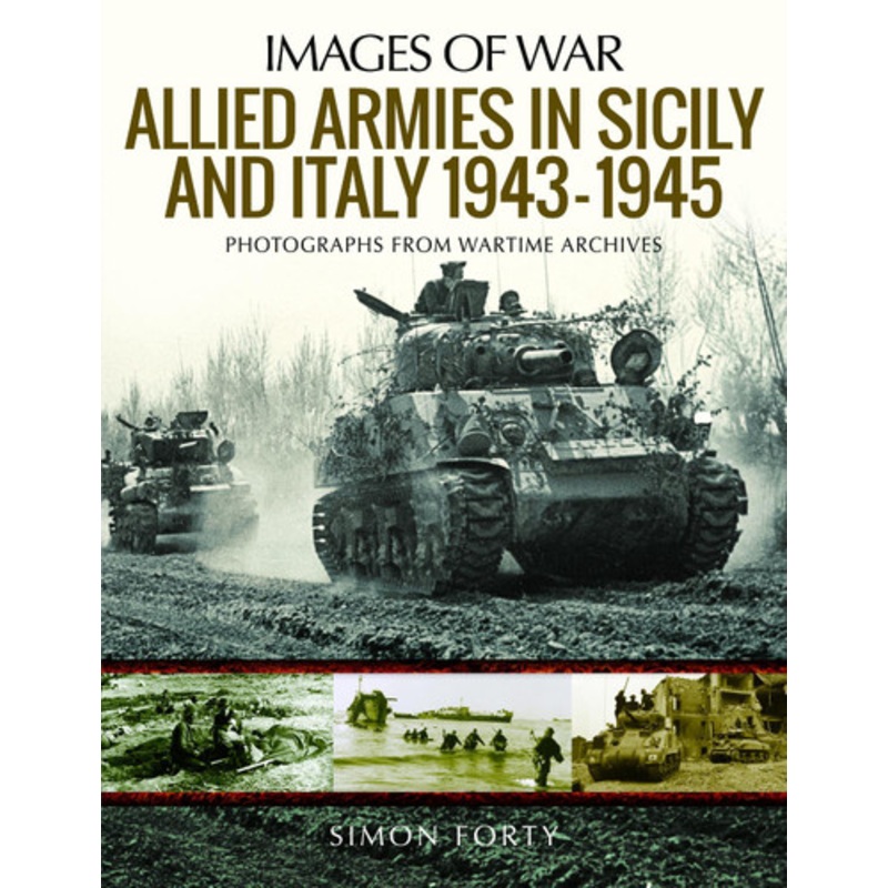 Allied Armies in Sicily and Italy, 1943-1945: Photographs from Wartime Archives by Simon Forty 9781526766205