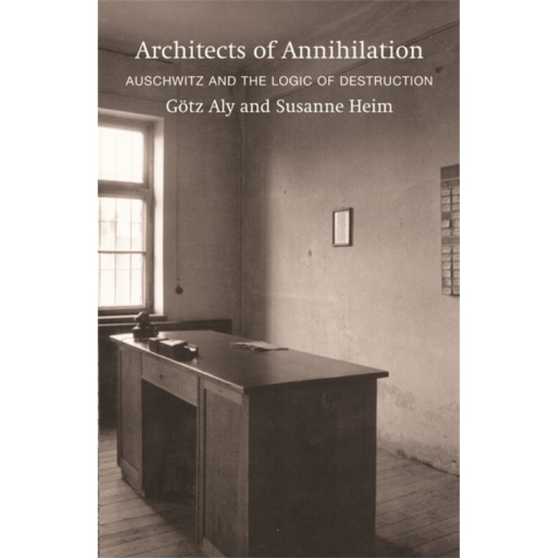 Architects of Annihilation: Auschwitz and the Logic of Destruction by Gotz Aly 9781842126707