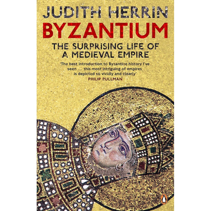 Byzantium: The Surprising Life of a Medieval Empire by Judith Herrin