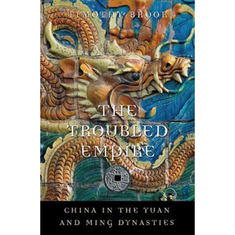 The Troubled Empire: China in the Yuan and Ming Dynasties by Timothy Brook