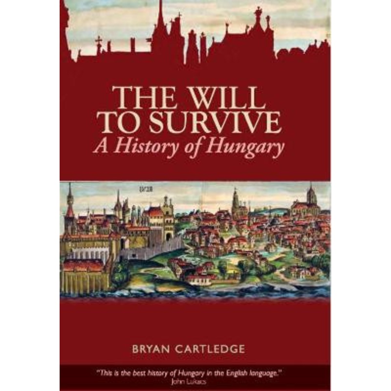 The Will to Survive: A History of Hungary by Bryan Cartledge