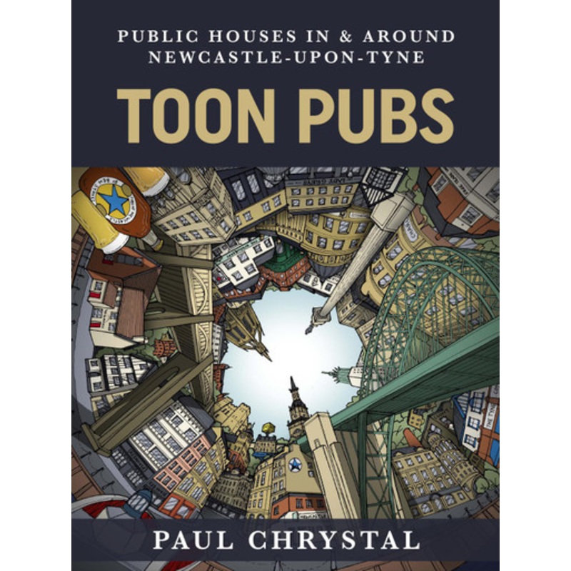 Toon Pubs – Public Houses In & Around Newcastle-upon-Tyne by Paul Chrystal 9781838008673