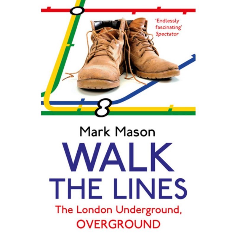 Walk the Lines: The London Underground, Overground by Mark Mason