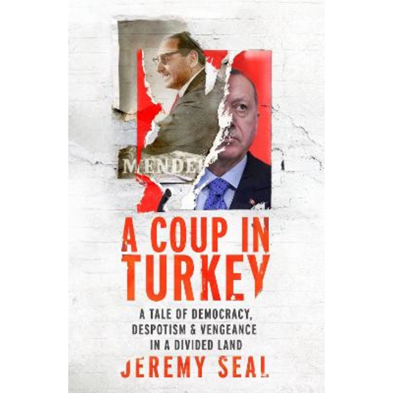 A Coup in Turkey: A Tale of Democracy, Despotism and Vengeance in a Divided Land by Jeremy Seal