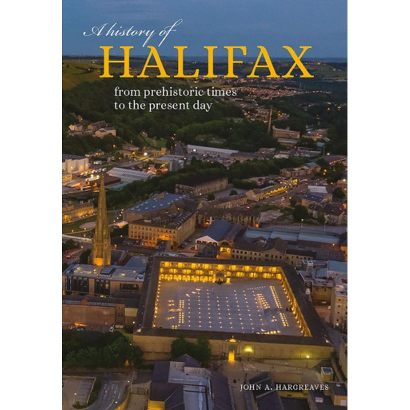 A History of Halifax: From prehistoric times to the present day by John Hargreaves 9781859362372