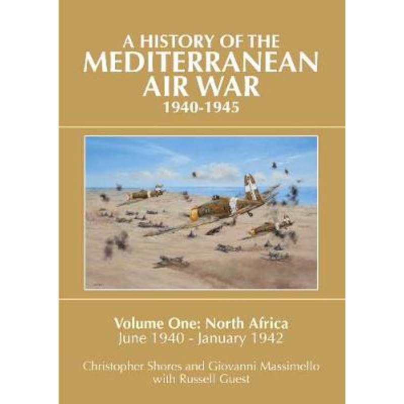 A History of the Mediterranean Air War, 1940-1945: Volume One: North Africa, June 1940 – January 1942 by Christopher Shores