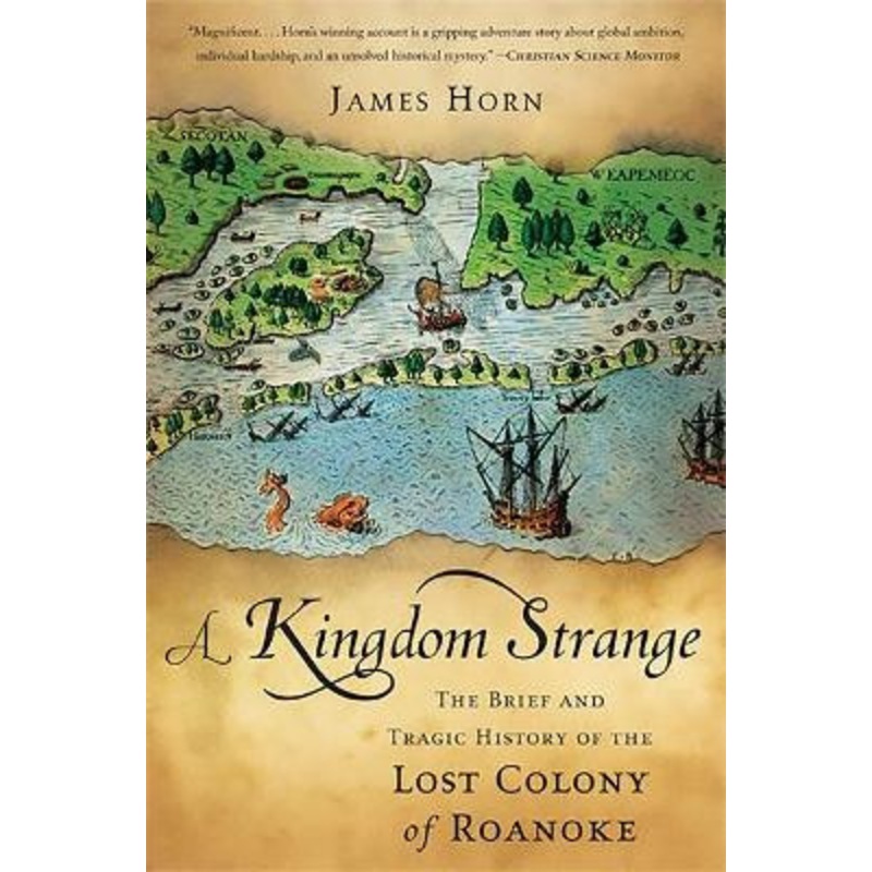 A Kingdom Strange: The Brief and Tragic History of the Lost Colony of Roanoke by James Horn 9780465024902