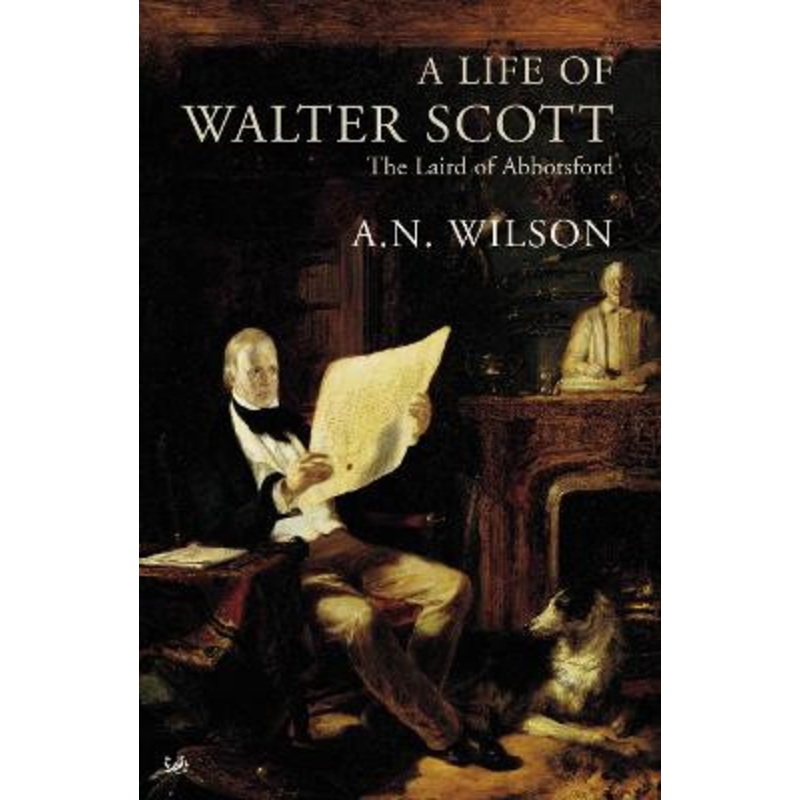 A Life Of Walter Scott: The Laird of Abbotsford by A. N. Wilson