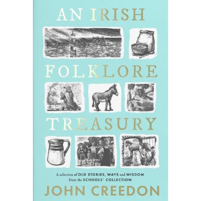 An Irish Folklore Treasury: A selection of old stories, ways and wisdom from The Schools’ Collection by John Creedon