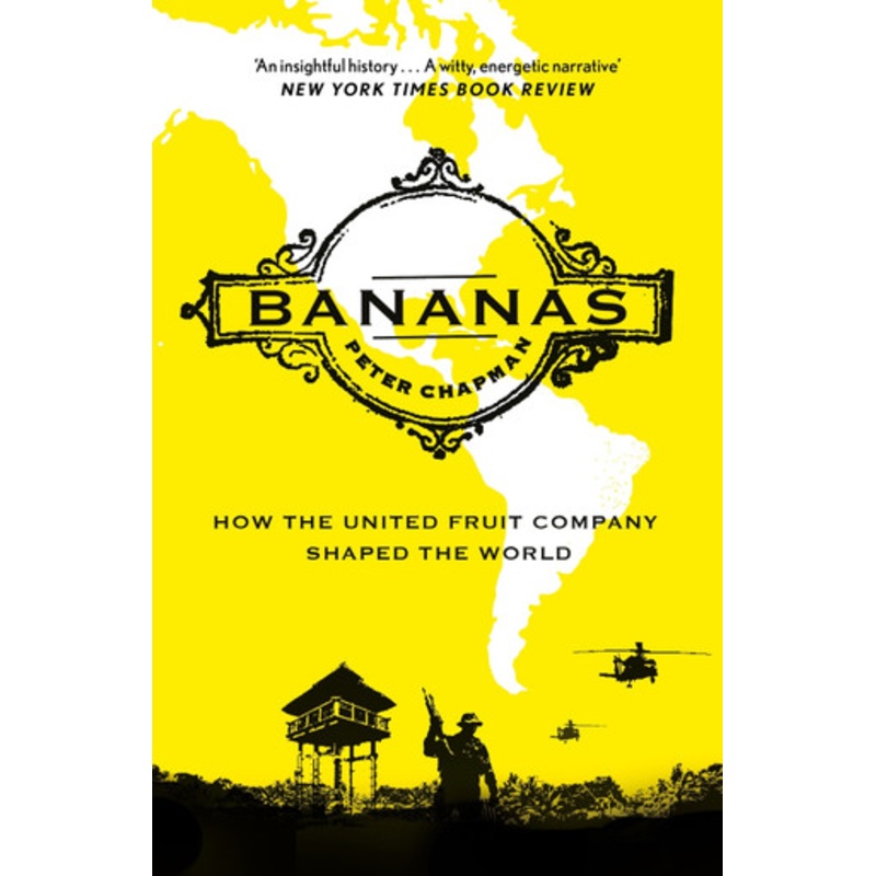 Bananas: How the United Fruit Company Shaped the World by Peter Chapman