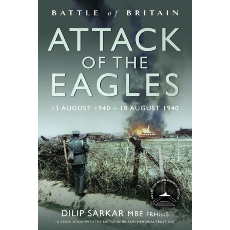 Battle of Britain Attack of the Eagles: 13 August 1940  18 August 1940 by Dilip Sarkar 9781399057912