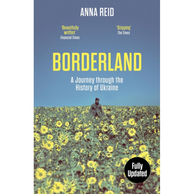 Borderland: A Journey Through the History of Ukraine Anna Reid 9781399608824