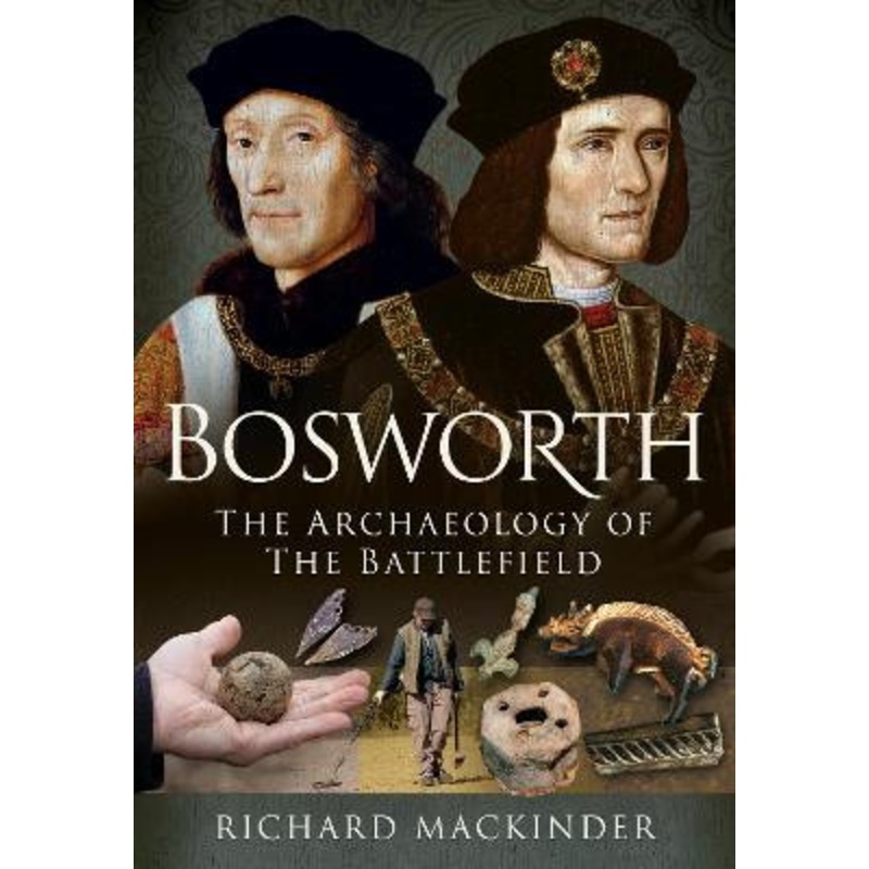 Bosworth: The Archaeology of the Battlefield by Mackinder, Richard 9781399010528